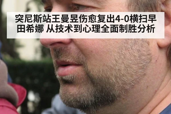 突尼斯站王曼昱伤愈复出4-0横扫早田希娜 从技术到心理全面制胜分析