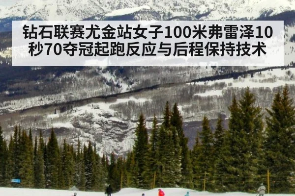 钻石联赛尤金站女子100米弗雷泽10秒70夺冠起跑反应与后程保持技术